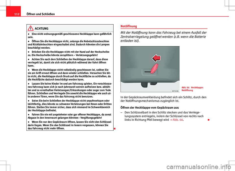 Seat Altea Freetrack 2012  Betriebsanleitung (in German) 112Öffnen und Schließen
ACHTUNG
● Eine nicht ordnungsgemäß geschlossene Heckklappe kann gefährlich
sein.
● Öffnen Sie die Heckklappe nicht, solange die Nebelschlussleuchten
und Rückfahrleuc