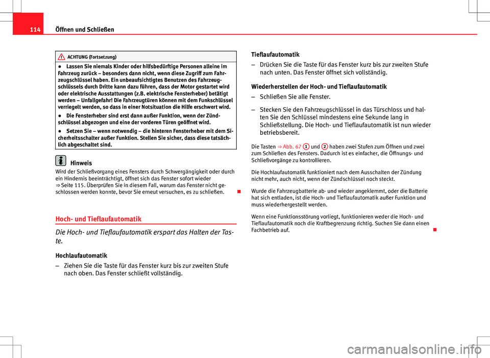 Seat Altea Freetrack 2012  Betriebsanleitung (in German) 114Öffnen und Schließen
ACHTUNG (Fortsetzung)
● Lassen Sie niemals Kinder oder hilfsbedürftige Personen alleine im
Fahrzeug zurück – besonders dann nicht, wenn diese Zugriff zum Fahr-
zeugschl