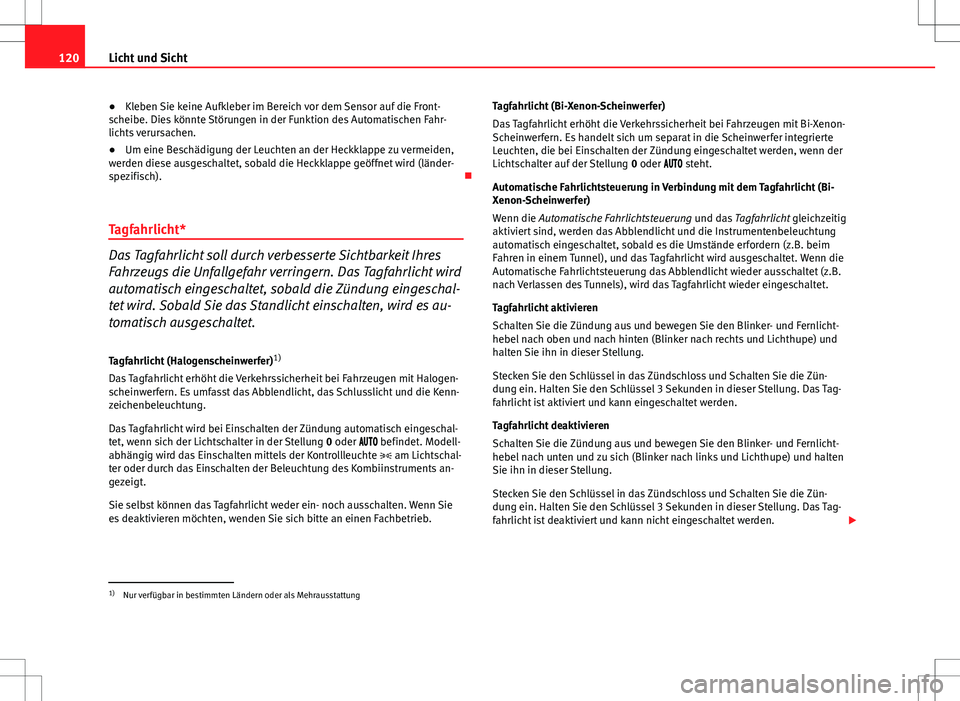 Seat Altea Freetrack 2010  Betriebsanleitung (in German) 120Licht und Sicht
● Kleben Sie keine Aufkleber im Bereich vor dem Sensor auf die Front-
scheibe. Dies könnte Störungen in der Funktion des Automatischen Fahr-
lichts verursachen.
● Um eine Besc