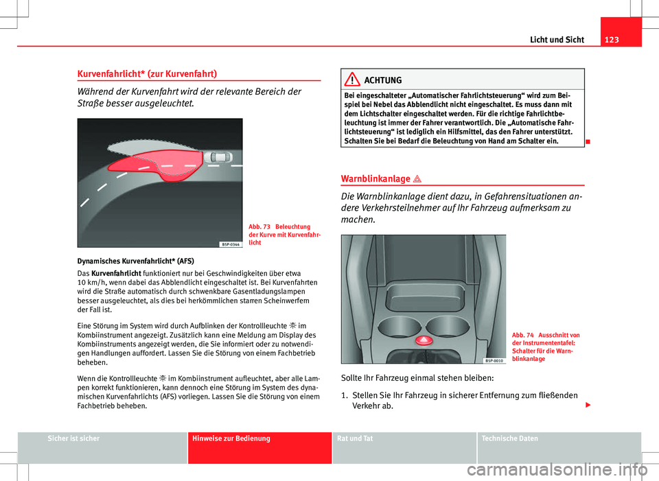 Seat Altea Freetrack 2012 Betriebsanleitung (in German) 123
Licht und Sicht
Kurvenfahrlicht* (zur Kurvenfahrt)
Während der Kurvenfahrt wird der relevante Bereich der
Straße besser ausgeleuchtet.
Abb. 73 Beleuchtung
der Kurve mit Kurvenfahr-
licht
Dynami Seat Altea Freetrack 2012 Betriebsanleitung (in German) 123
Licht und Sicht
Kurvenfahrlicht* (zur Kurvenfahrt)
Während der Kurvenfahrt wird der relevante Bereich der
Straße besser ausgeleuchtet.
Abb. 73 Beleuchtung
der Kurve mit Kurvenfahr-
licht
Dynami