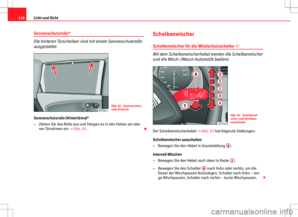 Seat Altea Freetrack 2012  Betriebsanleitung (in German) 130Licht und Sicht
Sonnenschutzrollo*
Die hinteren Türscheiben sind mit einem Sonnenschutzrollo
ausgestattet.
Abb. 82  Sonnenschutz-
rollo Hintertür
Sonnenschutzrollo (Hintertüren)*
– Ziehen Sie 