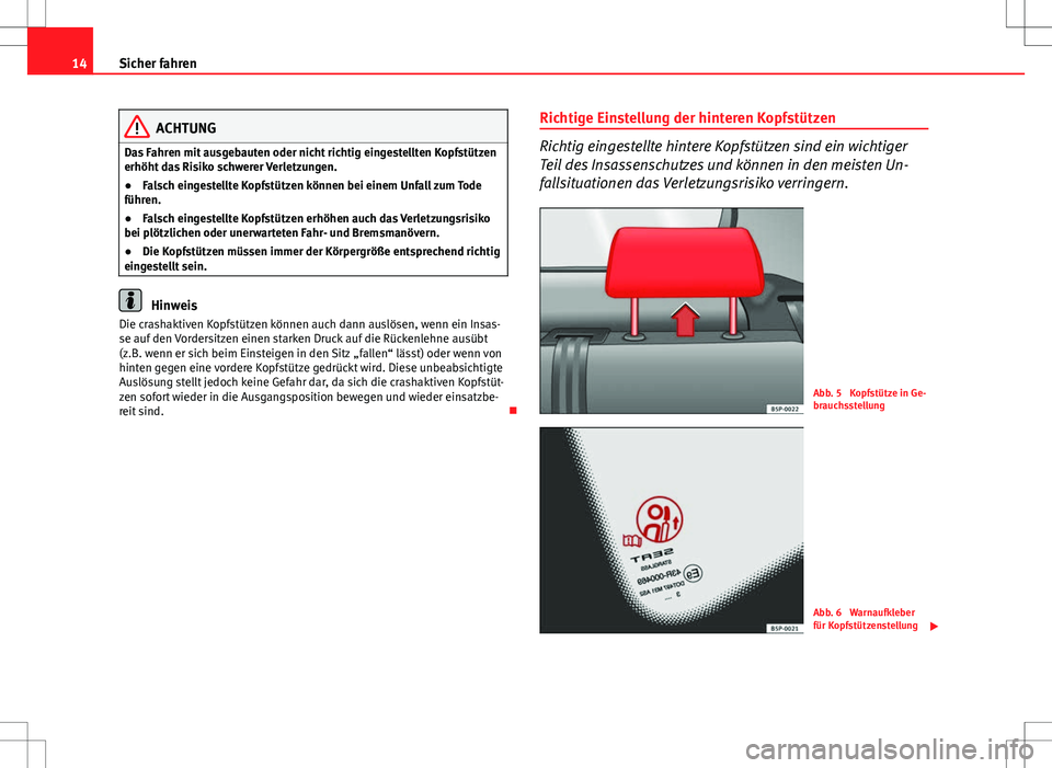 Seat Altea Freetrack 2011 Betriebsanleitung (in German) 14Sicher fahren
ACHTUNG
Das Fahren mit ausgebauten oder nicht richtig eingestellten Kopfstützen
erhöht das Risiko schwerer Verletzungen.
● Falsch eingestellte Kopfstützen können bei einem Unfall Seat Altea Freetrack 2011 Betriebsanleitung (in German) 14Sicher fahren
ACHTUNG
Das Fahren mit ausgebauten oder nicht richtig eingestellten Kopfstützen
erhöht das Risiko schwerer Verletzungen.
● Falsch eingestellte Kopfstützen können bei einem Unfall