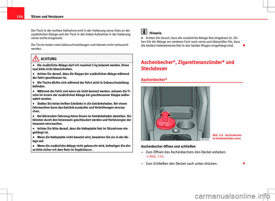 Seat Altea Freetrack 2012  Betriebsanleitung (in German) 154Sitzen und Verstauen
Der Tisch in der rechten Aufnahme wird in der Halterung vorne links an der
zusätzlichen Ablage und der Tisch in der linken Aufnahme in der Halterung
vorne rechts eingesetzt.
D