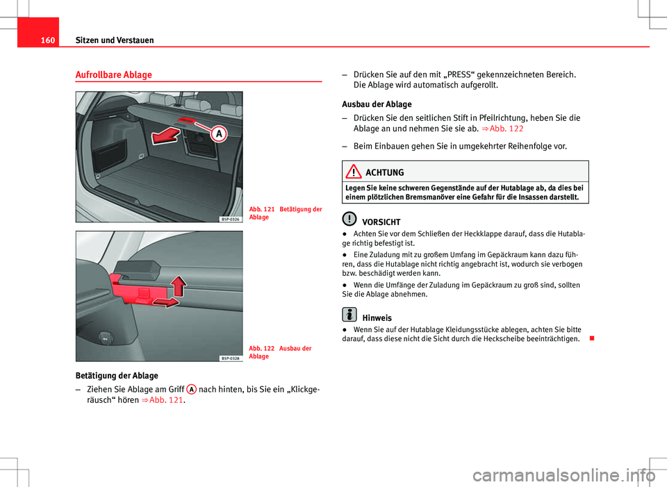 Seat Altea Freetrack 2012  Betriebsanleitung (in German) 160Sitzen und Verstauen
Aufrollbare Ablage
Abb. 121  Betätigung der
Ablage
Abb. 122  Ausbau der
Ablage
Betätigung der Ablage
– Ziehen Sie Ablage am Griff  A
 nach hinten, bis Sie ein „Klickge-
r