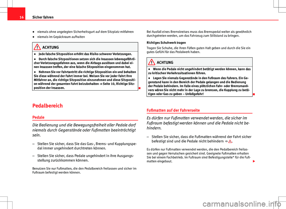 Seat Altea Freetrack 2010  Betriebsanleitung (in German) 16Sicher fahren
● niemals ohne angelegten Sicherheitsgurt auf dem Sitzplatz mitfahren
● niemals im Gepäckraum aufhalten
ACHTUNG
● Jede falsche Sitzposition erhöht das Risiko schwerer Verletzun