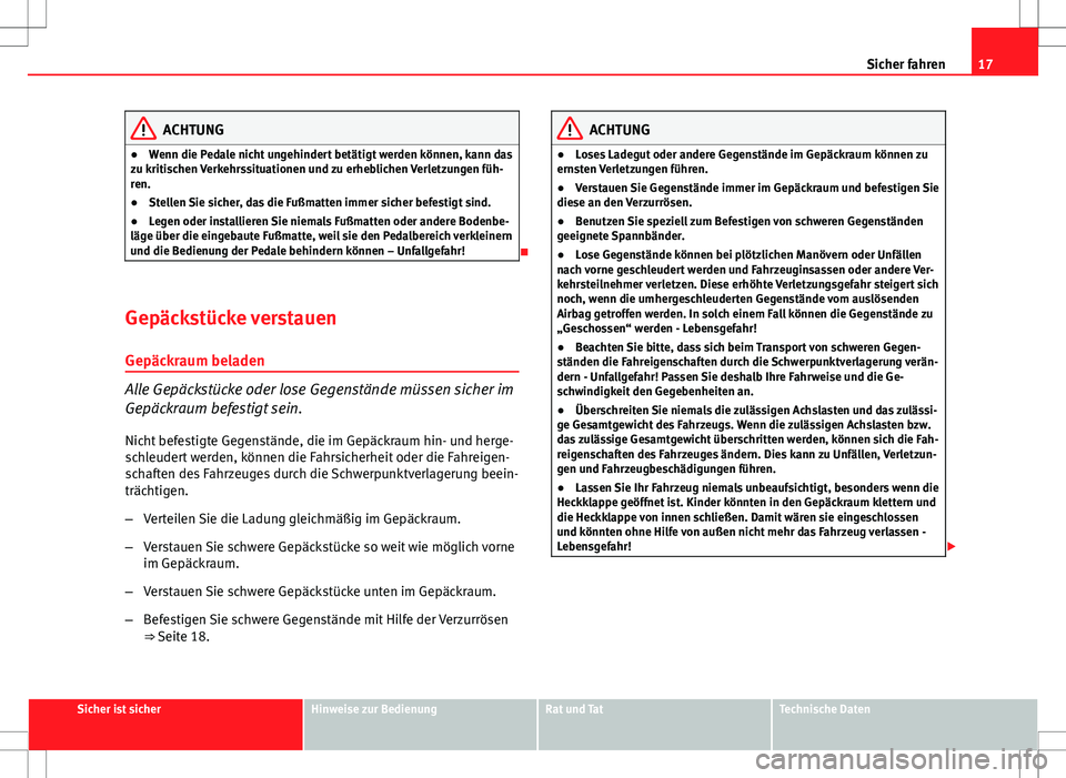 Seat Altea Freetrack 2011 Betriebsanleitung (in German) 17
Sicher fahren
ACHTUNG
● Wenn die Pedale nicht ungehindert betätigt werden können, kann das
zu kritischen Verkehrssituationen und zu erheblichen Verletzungen füh-
ren.
● Stellen Sie sicher, d Seat Altea Freetrack 2011 Betriebsanleitung (in German) 17
Sicher fahren
ACHTUNG
● Wenn die Pedale nicht ungehindert betätigt werden können, kann das
zu kritischen Verkehrssituationen und zu erheblichen Verletzungen füh-
ren.
● Stellen Sie sicher, d