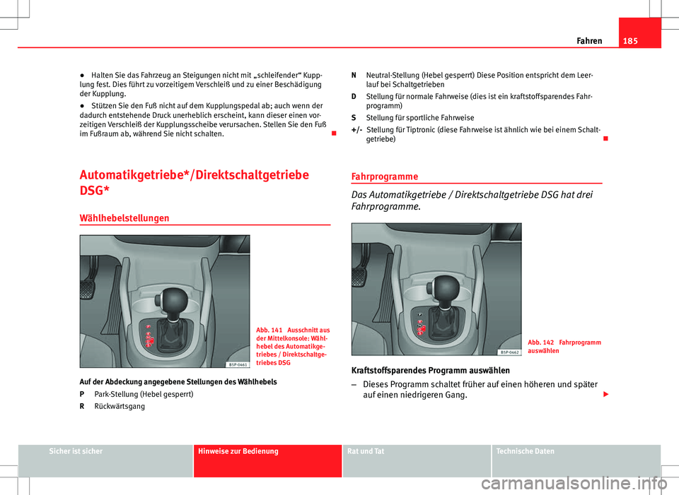 Seat Altea Freetrack 2012  Betriebsanleitung (in German) 185
Fahren
● Halten Sie das Fahrzeug an Steigungen nicht mit  „schleifender“ Kupp-
lung fest. Dies führt zu vorzeitigem Verschleiß und zu einer Beschädigung
der Kupplung.
● Stützen Sie den