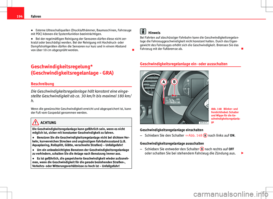 Seat Altea Freetrack 2012  Betriebsanleitung (in German) 194Fahren
● Externe Ultraschallquellen (Drucklufthämmer, Baumaschinen, Fahrzeuge
mit PDC) können die Systemfunktion beeinträchtigen.
● Bei der regelmäßigen Reinigung der Sensoren dürfen dies