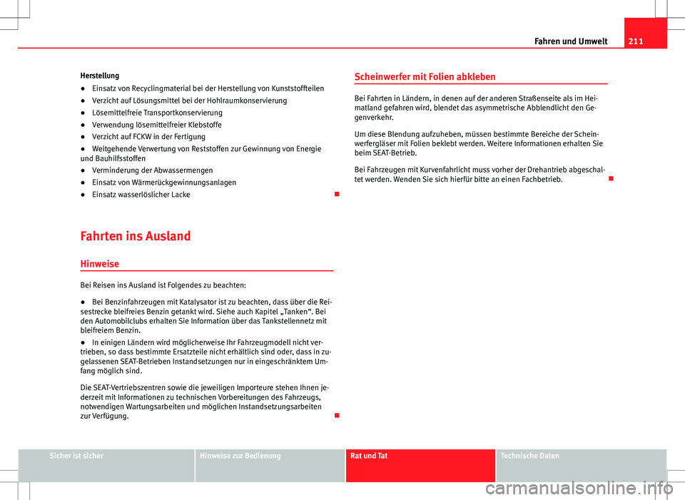 Seat Altea Freetrack 2010  Betriebsanleitung (in German) 211
Fahren und Umwelt
Herstellung
● Einsatz von Recyclingmaterial bei der Herstellung von Kunststoffteilen
● Verzicht auf Lösungsmittel bei der Hohlraumkonservierung
● Lösemittelfreie Transpor