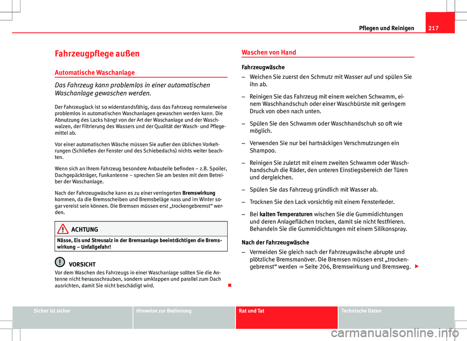 Seat Altea Freetrack 2012  Betriebsanleitung (in German) 217
Pflegen und Reinigen
Fahrzeugpflege außen Automatische Waschanlage
Das Fahrzeug kann problemlos in einer automatischen
Waschanlage gewaschen werden.
Der Fahrzeuglack ist so widerstandsfähig, das