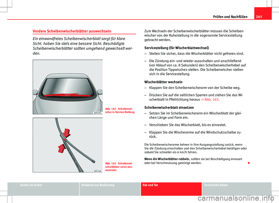 Seat Altea Freetrack 2012  Betriebsanleitung (in German) 245
Prüfen und Nachfüllen
Vordere Scheibenwischerblätter auswechseln
Ein einwandfreies Scheibenwischerblatt sorgt für klare
Sicht. haben Sie stets eine bessere Sicht. Beschädigte
Scheibenwischerb