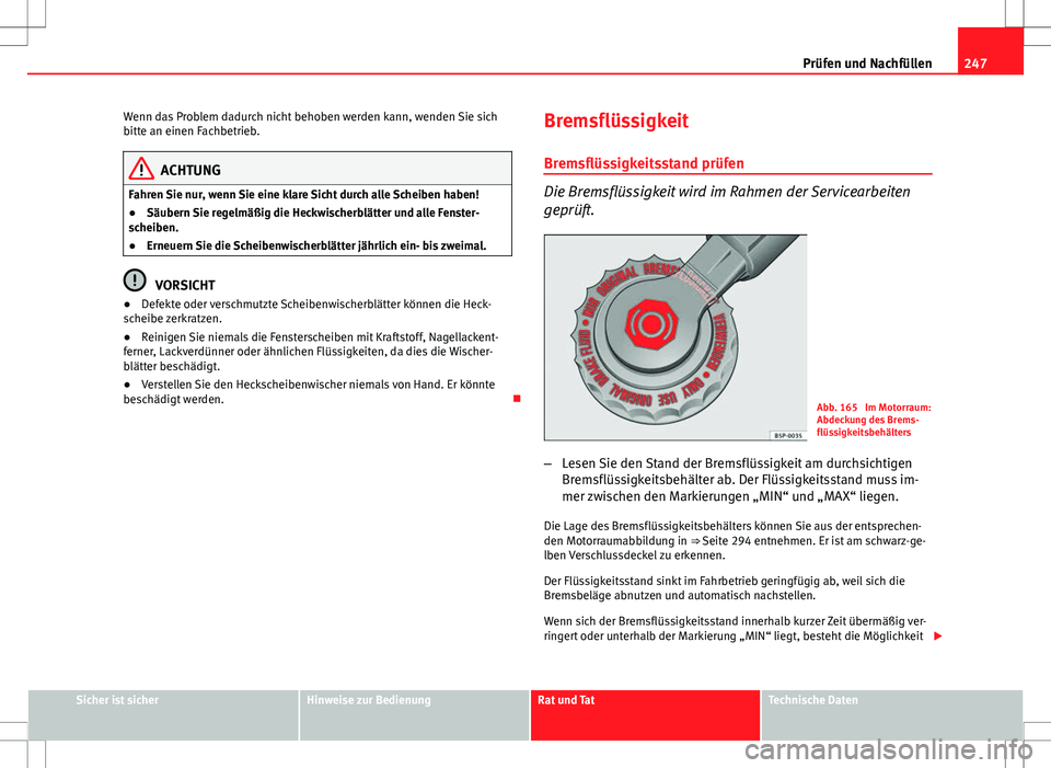 Seat Altea Freetrack 2012  Betriebsanleitung (in German) 247
Prüfen und Nachfüllen
Wenn das Problem dadurch nicht behoben werden kann, wenden Sie sich
bitte an einen Fachbetrieb.
ACHTUNG
Fahren Sie nur, wenn Sie eine klare Sicht durch alle Scheiben haben!