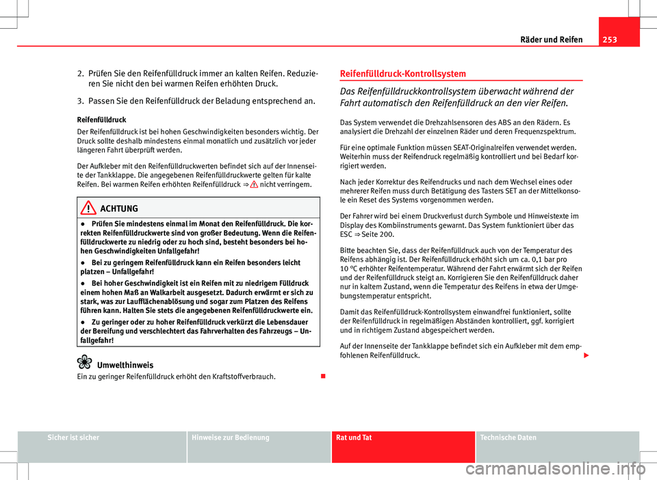 Seat Altea Freetrack 2012  Betriebsanleitung (in German) 253
Räder und Reifen
2. Prüfen Sie den Reifenfülldruck immer an kalten Reifen. Reduzie- ren Sie nicht den bei warmen Reifen erhöhten Druck.
3. Passen Sie den Reifenfülldruck der Beladung entsprec