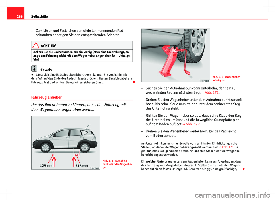 Seat Altea Freetrack 2012  Betriebsanleitung (in German) 266Selbsthilfe
–Zum Lösen und Festziehen von diebstahlhemmenden Rad-
schrauben benötigen Sie den entsprechenden Adapter.
ACHTUNG
Lockern Sie die Radschrauben nur ein wenig (etwa eine Umdrehung), s