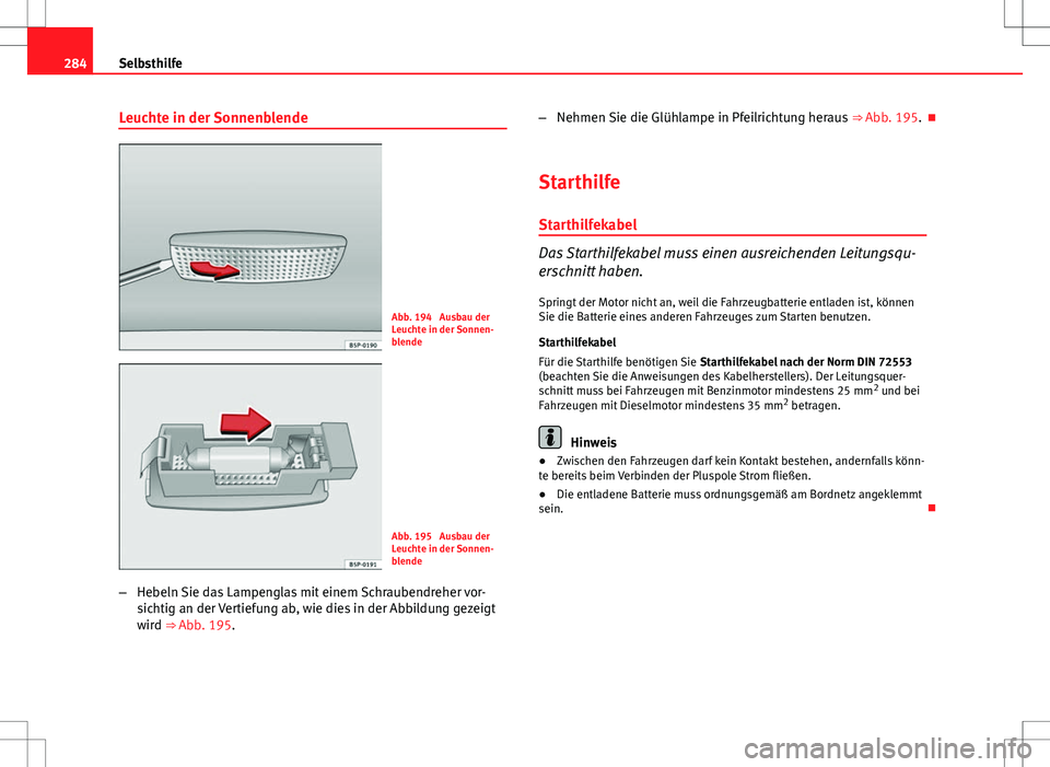 Seat Altea Freetrack 2012 Betriebsanleitung (in German) 284Selbsthilfe
Leuchte in der Sonnenblende
Abb. 194 Ausbau der
Leuchte in der Sonnen-
blende
Abb. 195 Ausbau der
Leuchte in der Sonnen-
blende
– Hebeln Sie das Lampenglas mit einem Schraubendreher Seat Altea Freetrack 2012 Betriebsanleitung (in German) 284Selbsthilfe
Leuchte in der Sonnenblende
Abb. 194 Ausbau der
Leuchte in der Sonnen-
blende
Abb. 195 Ausbau der
Leuchte in der Sonnen-
blende
– Hebeln Sie das Lampenglas mit einem Schraubendreher