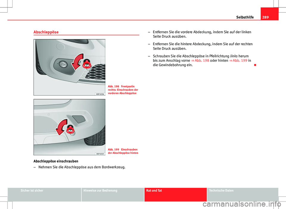 Seat Altea Freetrack 2012 Betriebsanleitung (in German) 289
Selbsthilfe
Abschleppöse
Abb. 198 Frontpartie
rechts: Einschrauben der
vorderen Abschleppöse
Abb. 199 Einschrauben
der Abschleppöse hinten
Abschleppöse einschrauben
– Nehmen Sie die Abschl Seat Altea Freetrack 2012 Betriebsanleitung (in German) 289
Selbsthilfe
Abschleppöse
Abb. 198 Frontpartie
rechts: Einschrauben der
vorderen Abschleppöse
Abb. 199 Einschrauben
der Abschleppöse hinten
Abschleppöse einschrauben
– Nehmen Sie die Abschl