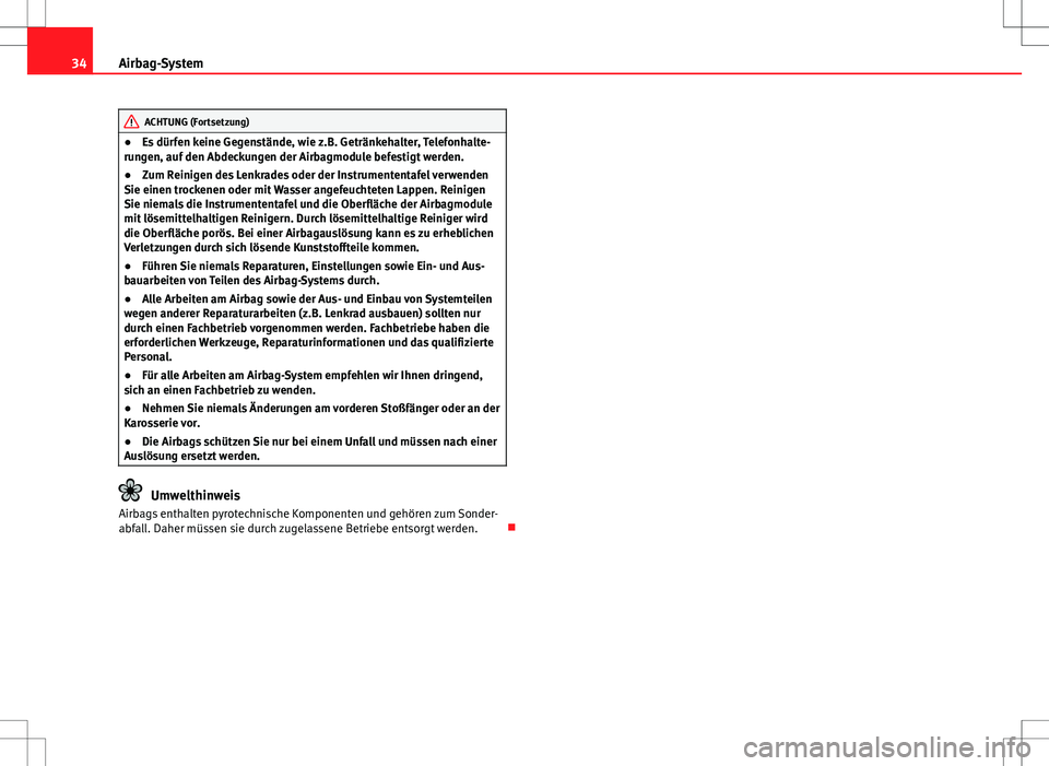 Seat Altea Freetrack 2012  Betriebsanleitung (in German) 34Airbag-System
ACHTUNG (Fortsetzung)
● Es dürfen keine Gegenstände, wie z.B. Getränkehalter, Telefonhalte-
rungen, auf den Abdeckungen der Airbagmodule befestigt werden.
● Zum Reinigen des Len