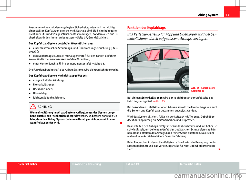 Seat Altea Freetrack 2011 Betriebsanleitung (in German) 43
Airbag-System
Zusammenwirken mit den angelegten Sicherheitsgurten und den richtig
eingestellten Kopfstützen erreicht wird. Deshalb sind die Sicherheitsgurte
nicht nur auf Grund von gesetzlichen Be Seat Altea Freetrack 2011 Betriebsanleitung (in German) 43
Airbag-System
Zusammenwirken mit den angelegten Sicherheitsgurten und den richtig
eingestellten Kopfstützen erreicht wird. Deshalb sind die Sicherheitsgurte
nicht nur auf Grund von gesetzlichen Be