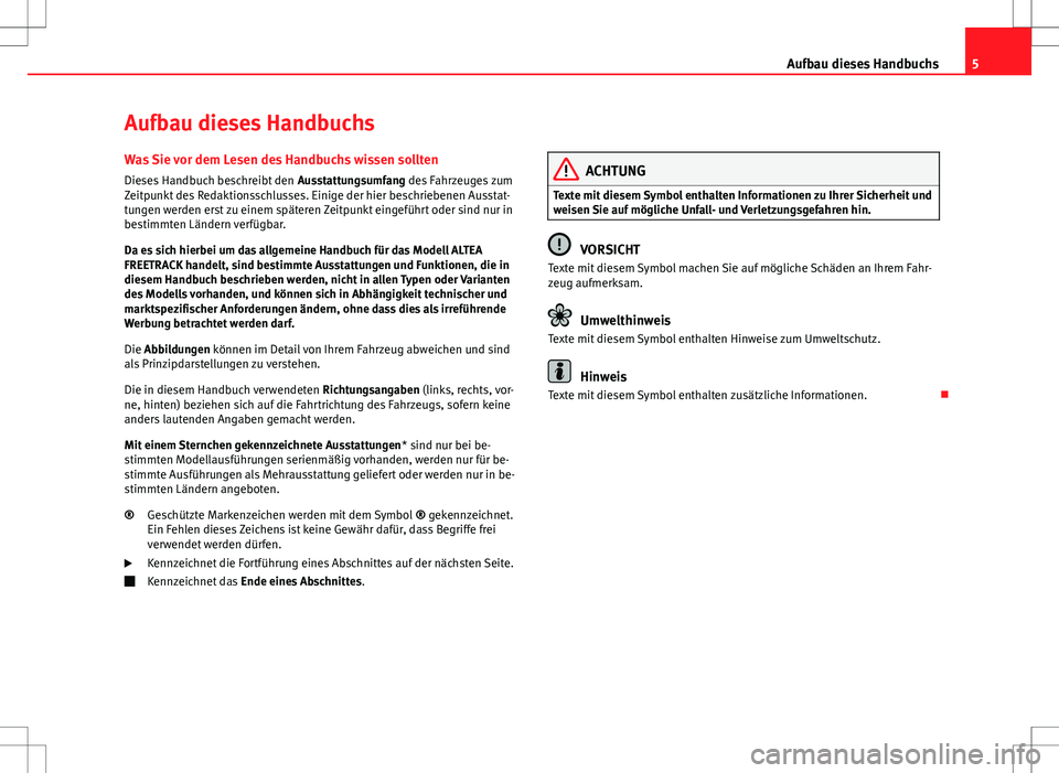 Seat Altea Freetrack 2012  Betriebsanleitung (in German) 5
Aufbau dieses Handbuchs
Aufbau dieses Handbuchs Was Sie vor dem Lesen des Handbuchs wissen sollten
Dieses Handbuch beschreibt den  Ausstattungsumfang des Fahrzeuges zum
Zeitpunkt des Redaktionsschlu