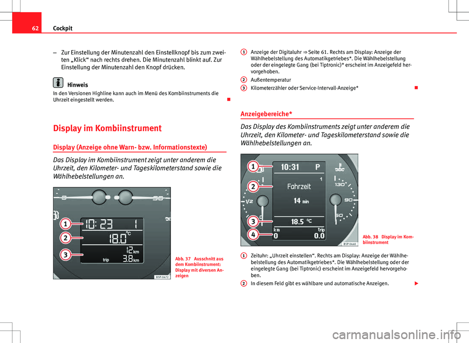 Seat Altea Freetrack 2011 Betriebsanleitung (in German) 62Cockpit
–Zur Einstellung der Minutenzahl den Einstellknopf bis zum zwei-
ten „Klick“ nach rechts drehen. Die Minutenzahl blinkt auf. Zur
Einstellung der Minutenzahl den Knopf drücken.
Hinweis Seat Altea Freetrack 2011 Betriebsanleitung (in German) 62Cockpit
–Zur Einstellung der Minutenzahl den Einstellknopf bis zum zwei-
ten „Klick“ nach rechts drehen. Die Minutenzahl blinkt auf. Zur
Einstellung der Minutenzahl den Knopf drücken.
Hinweis