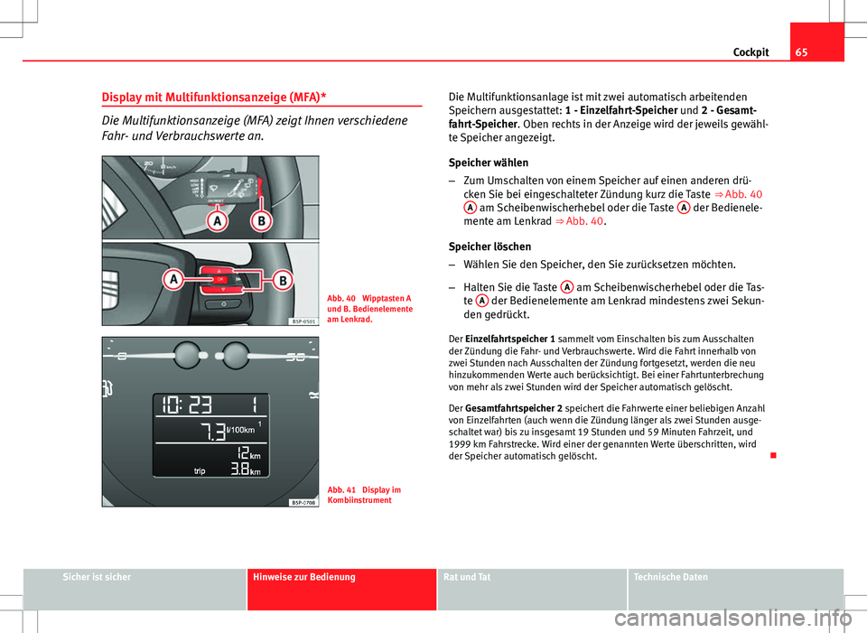 Seat Altea Freetrack 2010  Betriebsanleitung (in German) 65
Cockpit
Display mit Multifunktionsanzeige (MFA)*
Die Multifunktionsanzeige (MFA) zeigt Ihnen verschiedene
Fahr- und Verbrauchswerte an.
Abb. 40  Wipptasten A
und B. Bedienelemente
am Lenkrad.
Abb. 