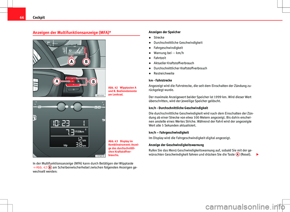 Seat Altea Freetrack 2011 Betriebsanleitung (in German) 66Cockpit
Anzeigen der Multifunktionsanzeige (MFA)*
Abb. 42 Wipptasten A
und B. Bedienelemente
am Lenkrad.
Abb. 43 Display im
Kombiinstrument: Anzei-
ge des durchschnittli-
chen Kraftstoffver-
brauc Seat Altea Freetrack 2011 Betriebsanleitung (in German) 66Cockpit
Anzeigen der Multifunktionsanzeige (MFA)*
Abb. 42 Wipptasten A
und B. Bedienelemente
am Lenkrad.
Abb. 43 Display im
Kombiinstrument: Anzei-
ge des durchschnittli-
chen Kraftstoffver-
brauc