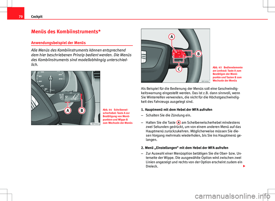 Seat Altea Freetrack 2011 Betriebsanleitung (in German) 70Cockpit
Menüs des Kombiinstruments*
Anwendungsbeispiel der Menüs
Alle Menüs des Kombiinstruments können entsprechend
dem hier beschriebenen Prinzip bedient werden. Die Menüs
des Kombiinstrument Seat Altea Freetrack 2011 Betriebsanleitung (in German) 70Cockpit
Menüs des Kombiinstruments*
Anwendungsbeispiel der Menüs
Alle Menüs des Kombiinstruments können entsprechend
dem hier beschriebenen Prinzip bedient werden. Die Menüs
des Kombiinstrument