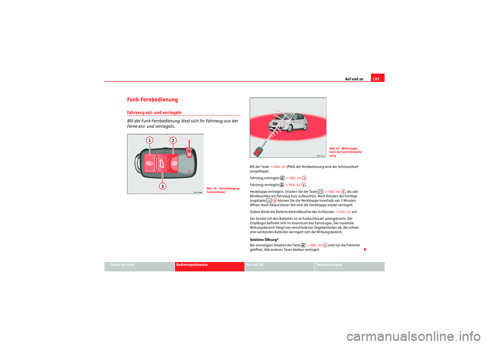 Seat Altea XL 2008  Betriebsanleitung (in German) Auf und zu105
Sicher ist sicher
Bedienungshinweise
Rat und Tat
Te c h n i s c h e  D a t e n
Funk-FernbedienungFahrzeug ent- und verriegeln
Mit der Funk-Fernbedienung lässt sich Ihr Fahrzeug aus der 