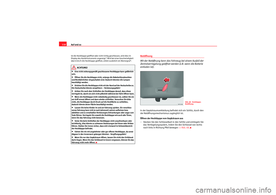 Seat Altea XL 2008  Betriebsanleitung (in German) Auf und zu
110Ist die Heckklappe geöffnet oder nicht richtig geschlossen, wird dies im 
Display des Kombiinstruments angezeigt.* Wird bei einer Geschwindigkeit 
über 6 km/h die Heckklappe geöffnet,