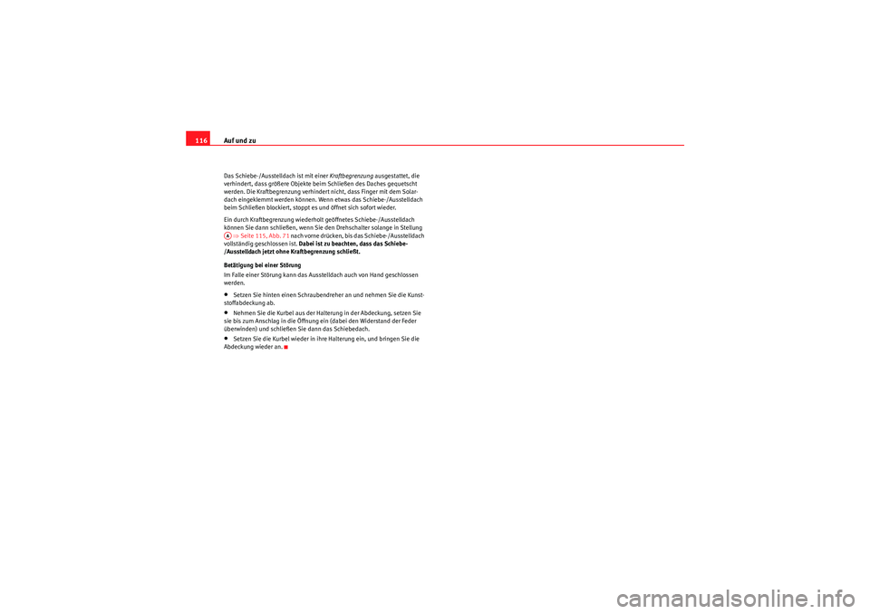 Seat Altea XL 2009  Betriebsanleitung (in German) Auf und zu
116Das Schiebe-/Ausstelldach ist mit einer  Kraftbegrenzung ausgestattet, die 
verhindert, dass größere Objekte beim Schließen des Daches gequetscht 
werden. Die Kraftbegrenzung verhinde