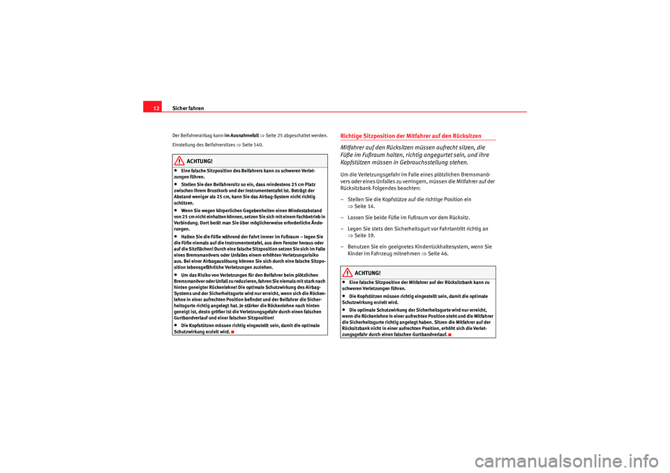 Seat Altea XL 2009  Betriebsanleitung (in German) Sicher fahren
12Der Beifahrerairbag kann  im Ausnahmefall ⇒ Seite 25 abgeschaltet werden.
Einstellung des Beifahrersitzes  ⇒Seite 140.
ACHTUNG!
•Eine falsche Sitzposition des Beifahrers kann zu 