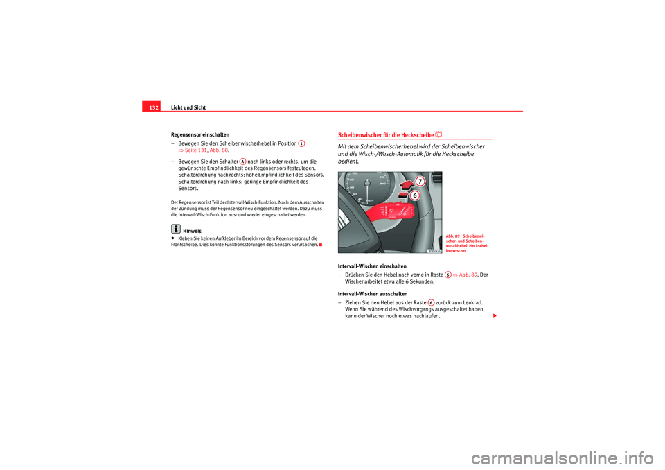 Seat Altea XL 2008 Betriebsanleitung (in German) Licht und Sicht
132
Regensensor einschalten
– Bewegen Sie den Scheibenwischerhebel in Position ⇒Seite 131, Abb. 88 .
– Bewegen Sie den Schalter nach links oder rechts, um die gewünschte Em Seat Altea XL 2008 Betriebsanleitung (in German) Licht und Sicht
132
Regensensor einschalten
– Bewegen Sie den Scheibenwischerhebel in Position ⇒Seite 131, Abb. 88 .
– Bewegen Sie den Schalter nach links oder rechts, um die gewünschte Em