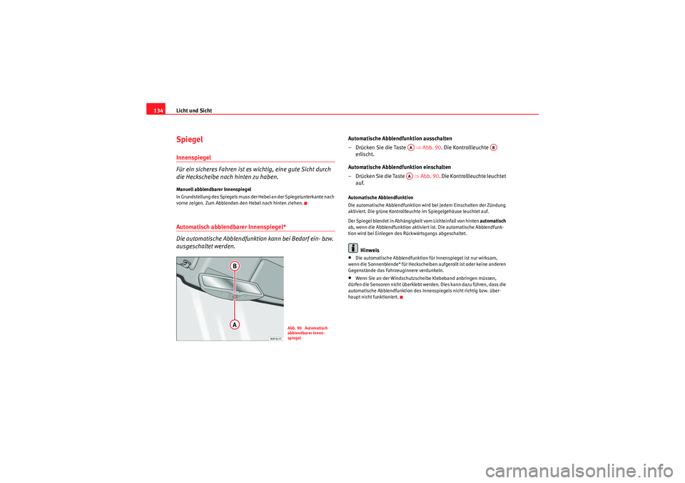 Seat Altea XL 2008 Betriebsanleitung (in German) Licht und Sicht
134SpiegelInnenspiegel
Für ein sicheres Fahren ist es wichtig, eine gute Sicht durch
die Heckscheibe nach hinten zu haben.Manuell abblendbarer Innenspiegel
In Grundstellung des Spieg Seat Altea XL 2008 Betriebsanleitung (in German) Licht und Sicht
134SpiegelInnenspiegel
Für ein sicheres Fahren ist es wichtig, eine gute Sicht durch
die Heckscheibe nach hinten zu haben.Manuell abblendbarer Innenspiegel
In Grundstellung des Spieg
