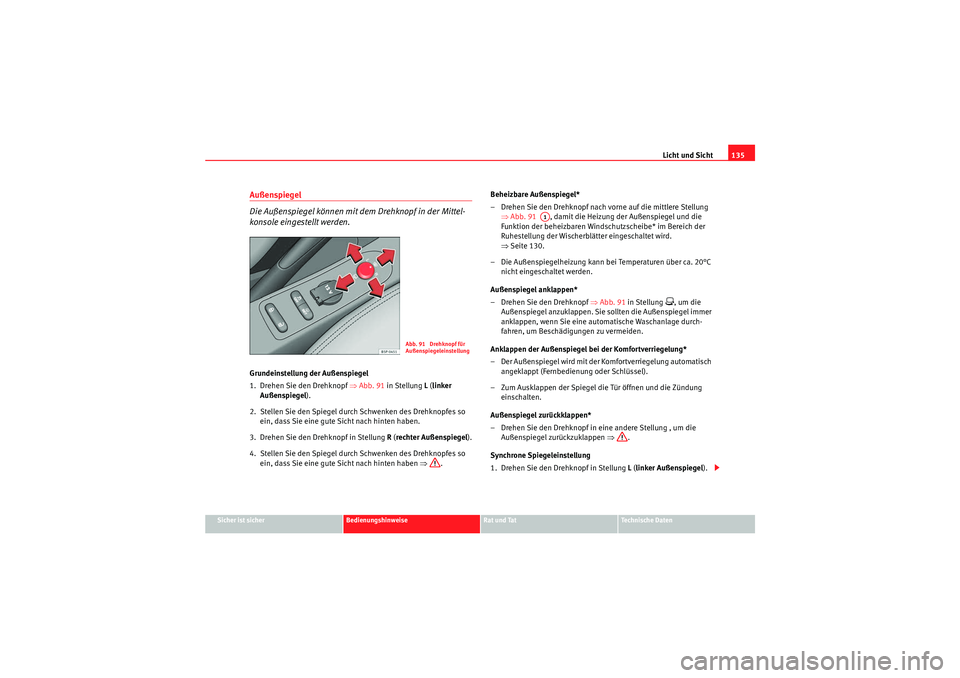 Seat Altea XL 2008 Betriebsanleitung (in German) Licht und Sicht135
Sicher ist sicher
Bedienungshinweise
Rat und Tat
Te c h n i s c h e D a t e n
Außenspiegel
Die Außenspiegel können mit dem Drehknopf in der Mittel-
konsole eingestellt werden.G Seat Altea XL 2008 Betriebsanleitung (in German) Licht und Sicht135
Sicher ist sicher
Bedienungshinweise
Rat und Tat
Te c h n i s c h e D a t e n
Außenspiegel
Die Außenspiegel können mit dem Drehknopf in der Mittel-
konsole eingestellt werden.G