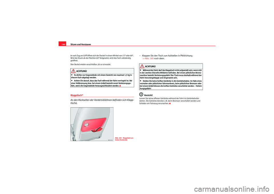 Seat Altea XL 2008 Betriebsanleitung (in German) Sitzen und Verstauen
146Je nach Zug am Griff öffnet sich der Deckel in einem Winkel von 15° oder 60°.
Wird der Druck ab der Position 60° fortgesetzt, wird das Fach vollständig
geöffnet.
Den De Seat Altea XL 2008 Betriebsanleitung (in German) Sitzen und Verstauen
146Je nach Zug am Griff öffnet sich der Deckel in einem Winkel von 15° oder 60°.
Wird der Druck ab der Position 60° fortgesetzt, wird das Fach vollständig
geöffnet.
Den De
