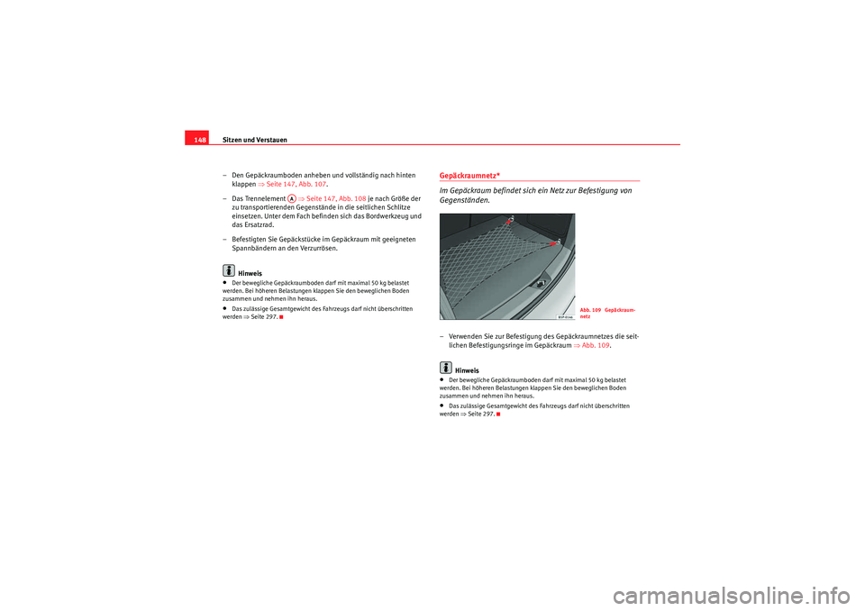 Seat Altea XL 2008 Betriebsanleitung (in German) Sitzen und Verstauen
148
– Den Gepäckraumboden anheben und vollständig nach hinten klappen ⇒ Seite 147, Abb. 107 .
– Das Trennelement ⇒Seite 147, Abb. 108 je nach Größe der
zu transpo Seat Altea XL 2008 Betriebsanleitung (in German) Sitzen und Verstauen
148
– Den Gepäckraumboden anheben und vollständig nach hinten klappen ⇒ Seite 147, Abb. 107 .
– Das Trennelement ⇒Seite 147, Abb. 108 je nach Größe der
zu transpo