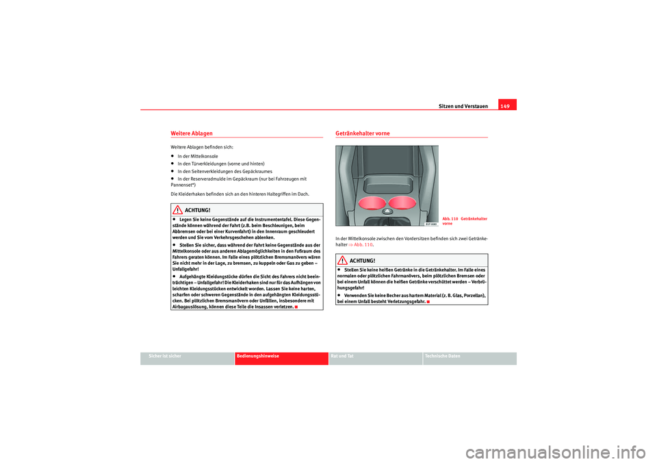 Seat Altea XL 2008 Betriebsanleitung (in German) Sitzen und Verstauen149
Sicher ist sicher
Bedienungshinweise
Rat und Tat
Te c h n i s c h e D a t e n
Weitere Ablagen Weitere Ablagen befinden sich:•In der Mittelkonsole•In den Türverkleidungen Seat Altea XL 2008 Betriebsanleitung (in German) Sitzen und Verstauen149
Sicher ist sicher
Bedienungshinweise
Rat und Tat
Te c h n i s c h e D a t e n
Weitere Ablagen Weitere Ablagen befinden sich:•In der Mittelkonsole•In den Türverkleidungen