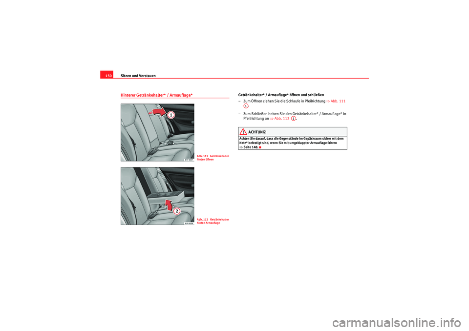 Seat Altea XL 2008 Betriebsanleitung (in German) Sitzen und Verstauen
150Hinterer Getränkehalter* / Armauflage*
Getränkehalter* / Armauflage* öffnen und schließen
– Zum Öffnen ziehen Sie die Schlaufe in Pfeilrichtung ⇒Abb. 111
.
– Zum Seat Altea XL 2008 Betriebsanleitung (in German) Sitzen und Verstauen
150Hinterer Getränkehalter* / Armauflage*
Getränkehalter* / Armauflage* öffnen und schließen
– Zum Öffnen ziehen Sie die Schlaufe in Pfeilrichtung ⇒Abb. 111
.
– Zum