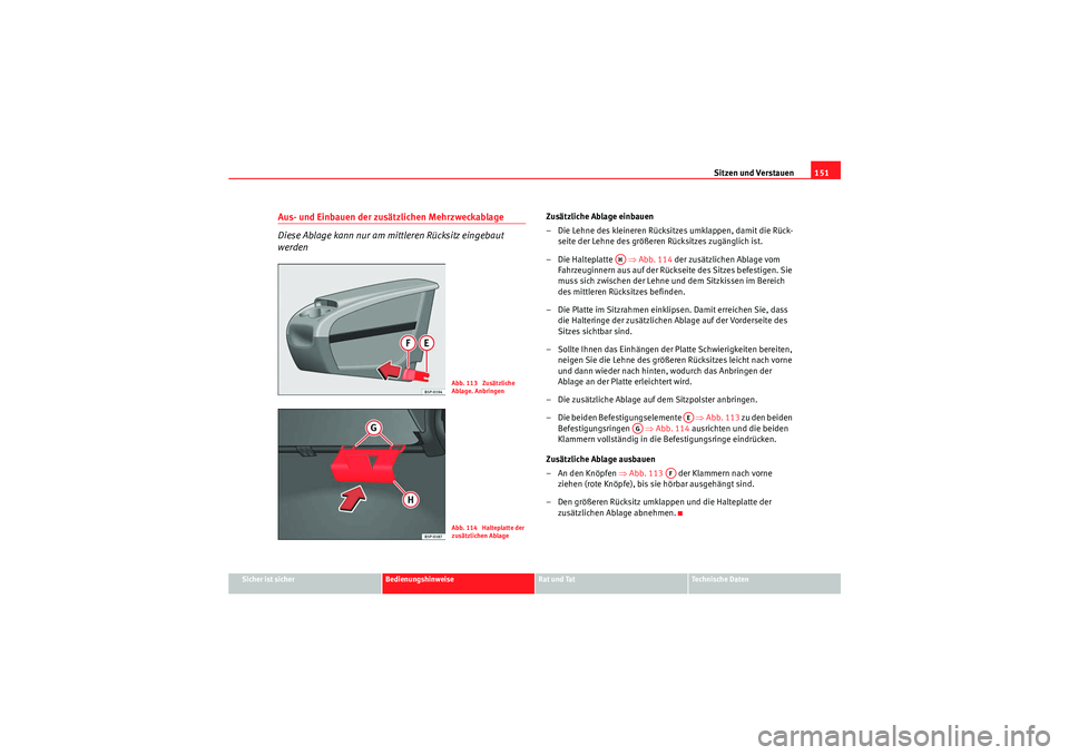 Seat Altea XL 2008 Betriebsanleitung (in German) Sitzen und Verstauen151
Sicher ist sicher
Bedienungshinweise
Rat und Tat
Te c h n i s c h e D a t e n
Aus- und Einbauen der zusätzlichen Mehrzweckablage
Diese Ablage kann nur am mittleren Rücksitz Seat Altea XL 2008 Betriebsanleitung (in German) Sitzen und Verstauen151
Sicher ist sicher
Bedienungshinweise
Rat und Tat
Te c h n i s c h e D a t e n
Aus- und Einbauen der zusätzlichen Mehrzweckablage
Diese Ablage kann nur am mittleren Rücksitz