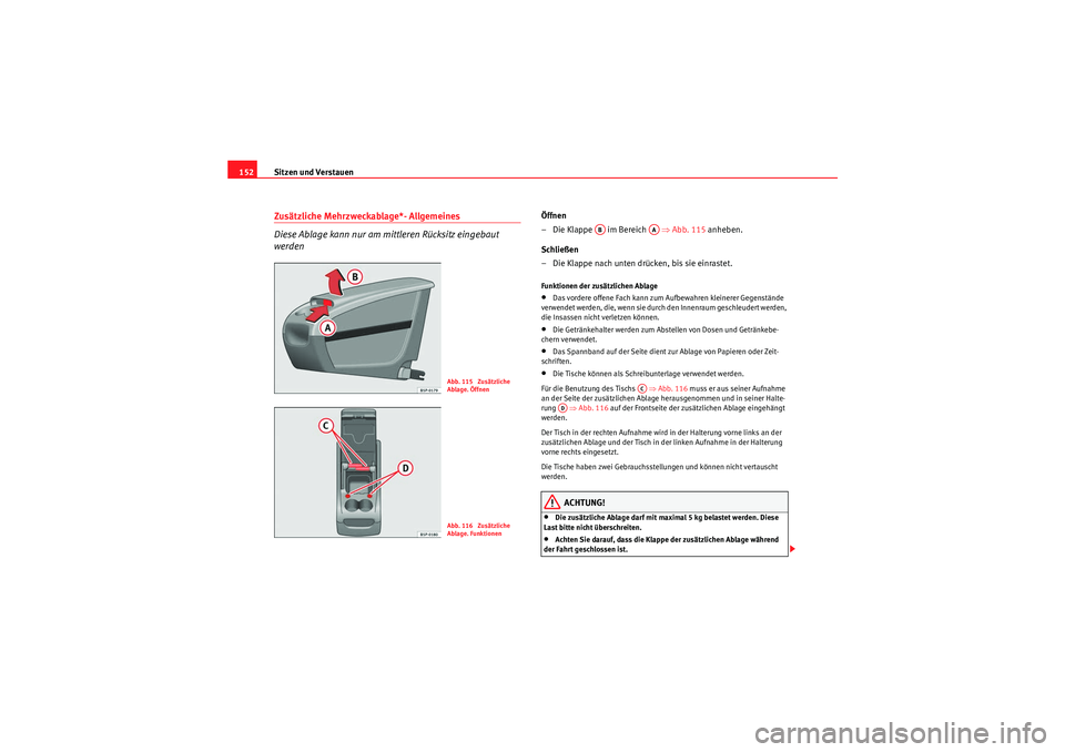 Seat Altea XL 2008 Betriebsanleitung (in German) Sitzen und Verstauen
152Zusätzliche Mehrzweckablage*- Allgemeines
Diese Ablage kann nur am mittleren Rücksitz eingebaut
werden
Öffnen
– Die Klappe im Bereich ⇒Abb. 115 anheben.
Schließe Seat Altea XL 2008 Betriebsanleitung (in German) Sitzen und Verstauen
152Zusätzliche Mehrzweckablage*- Allgemeines
Diese Ablage kann nur am mittleren Rücksitz eingebaut
werden
Öffnen
– Die Klappe im Bereich ⇒Abb. 115 anheben.
Schließe