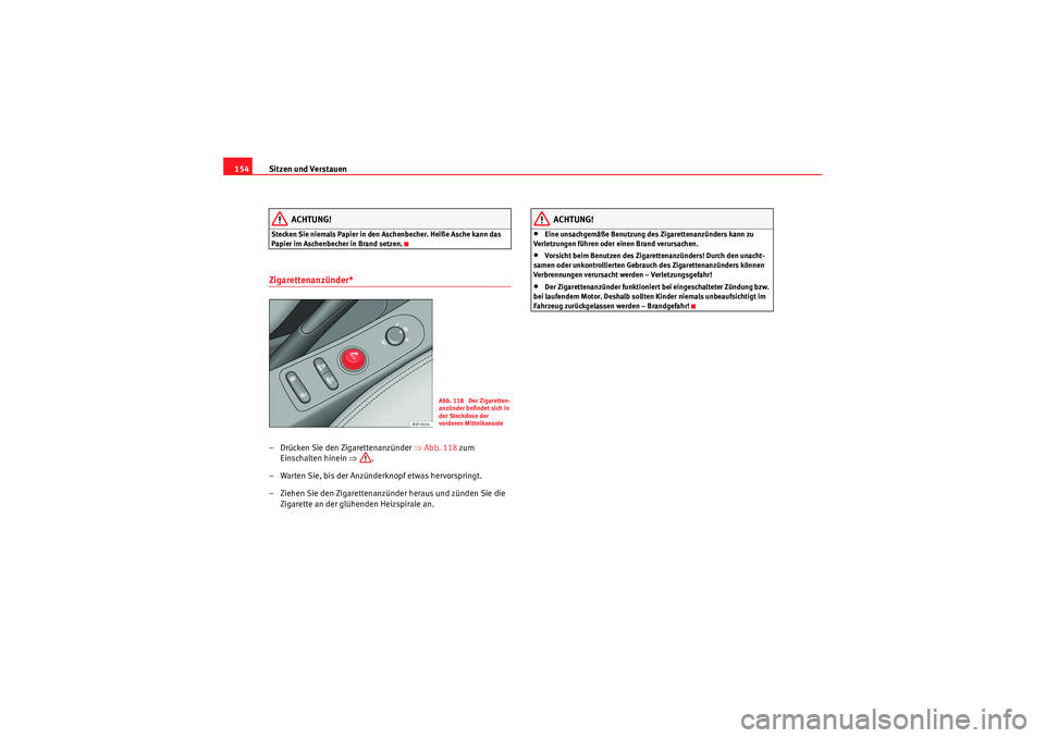 Seat Altea XL 2008 Betriebsanleitung (in German) Sitzen und Verstauen
154
ACHTUNG!
Stecken Sie niemals Papier in den Aschenbecher. Heiße Asche kann das
Papier im Aschenbecher in Brand setzen.Zigarettenanzünder* – Drücken Sie den Zigarettenanzà Seat Altea XL 2008 Betriebsanleitung (in German) Sitzen und Verstauen
154
ACHTUNG!
Stecken Sie niemals Papier in den Aschenbecher. Heiße Asche kann das
Papier im Aschenbecher in Brand setzen.Zigarettenanzünder* – Drücken Sie den ZigarettenanzÃ