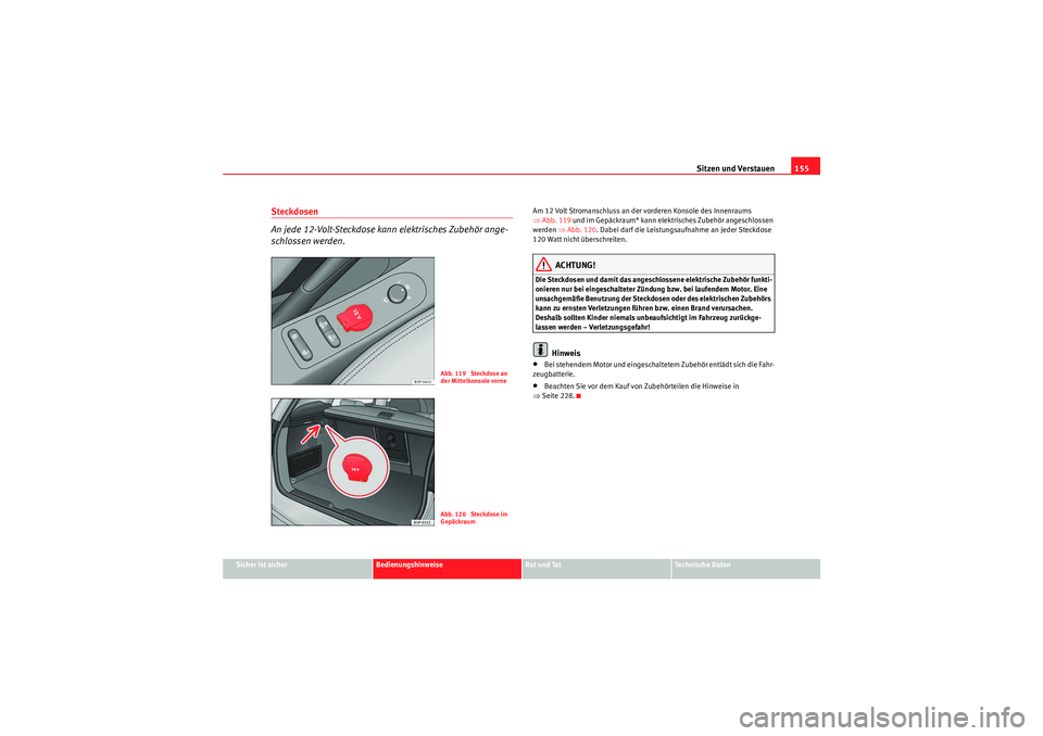 Seat Altea XL 2008 Betriebsanleitung (in German) Sitzen und Verstauen155
Sicher ist sicher
Bedienungshinweise
Rat und Tat
Te c h n i s c h e D a t e n
Steckdosen
An jede 12-Volt-Steckdose kann elektrisches Zubehör ange-
schlossen werden.
Am 12 Vo Seat Altea XL 2008 Betriebsanleitung (in German) Sitzen und Verstauen155
Sicher ist sicher
Bedienungshinweise
Rat und Tat
Te c h n i s c h e D a t e n
Steckdosen
An jede 12-Volt-Steckdose kann elektrisches Zubehör ange-
schlossen werden.
Am 12 Vo