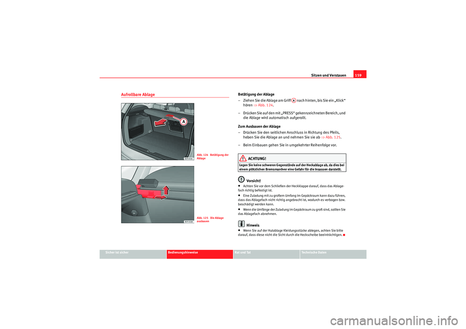 Seat Altea XL 2008 Betriebsanleitung (in German) Sitzen und Verstauen159
Sicher ist sicher
Bedienungshinweise
Rat und Tat
Te c h n i s c h e D a t e n
Aufrollbare Ablage
Betätigung der Ablage
– Ziehen Sie die Ablage am Griff nach hinten, bis S Seat Altea XL 2008 Betriebsanleitung (in German) Sitzen und Verstauen159
Sicher ist sicher
Bedienungshinweise
Rat und Tat
Te c h n i s c h e D a t e n
Aufrollbare Ablage
Betätigung der Ablage
– Ziehen Sie die Ablage am Griff nach hinten, bis S