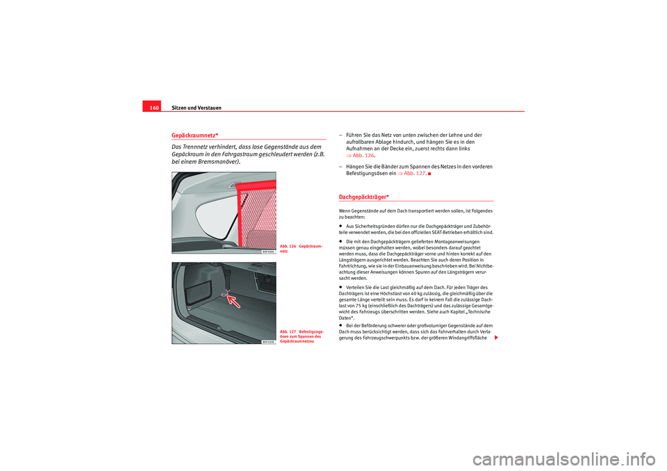 Seat Altea XL 2008 Betriebsanleitung (in German) Sitzen und Verstauen
160Gepäckraumnetz*
Das Trennnetz verhindert, dass lose Gegenstände aus dem
Gepäckraum in den Fahrgastraum geschleudert werden (z.B.
bei einem Bremsmanöver).
– Führen Sie Seat Altea XL 2008 Betriebsanleitung (in German) Sitzen und Verstauen
160Gepäckraumnetz*
Das Trennnetz verhindert, dass lose Gegenstände aus dem
Gepäckraum in den Fahrgastraum geschleudert werden (z.B.
bei einem Bremsmanöver).
– Führen Sie