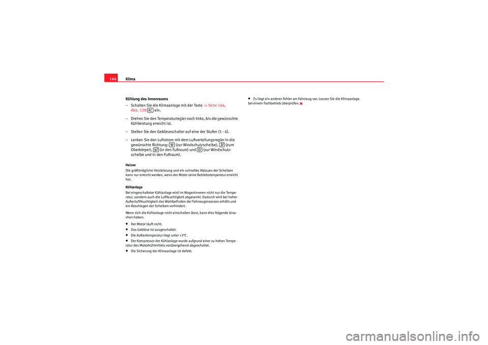 Seat Altea XL 2008 Betriebsanleitung (in German) Klima
166
Kühlung des Innenraums
– Schalten Sie die Klimaanlage mit der Taste ⇒Seite 164,
Abb. 129 ein.
– Drehen Sie den Temperaturregler nach links, bis die gewünschte Kühlleistung erre Seat Altea XL 2008 Betriebsanleitung (in German) Klima
166
Kühlung des Innenraums
– Schalten Sie die Klimaanlage mit der Taste ⇒Seite 164,
Abb. 129 ein.
– Drehen Sie den Temperaturregler nach links, bis die gewünschte Kühlleistung erre