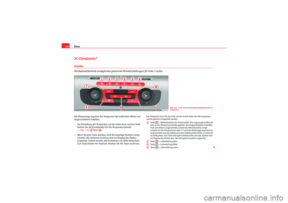 Seat Altea XL 2008 Betriebsanleitung (in German) Klima
1682C-Climatronic* Schalter
Die Bedienelemente ermöglichen getrennte Klimaeinstellungen für links / rechts.Die Klimaanlage reguliert die Temperatur bei laufendem Motor und
eingeschaltetem Geb Seat Altea XL 2008 Betriebsanleitung (in German) Klima
1682C-Climatronic* Schalter
Die Bedienelemente ermöglichen getrennte Klimaeinstellungen für links / rechts.Die Klimaanlage reguliert die Temperatur bei laufendem Motor und
eingeschaltetem Geb