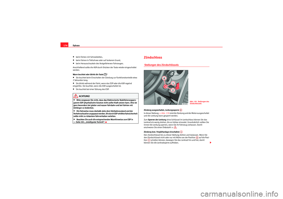 Seat Altea XL 2008  Betriebsanleitung (in German) Fahren
176•beim Fahren mit Schneeketten,•beim Fahren in Tiefschnee oder auf lockerem Grund,•beim Herausschaukeln des festgefahrenen Fahrzeuges.
Anschließend sollte die ASR durch Drücken der Ta