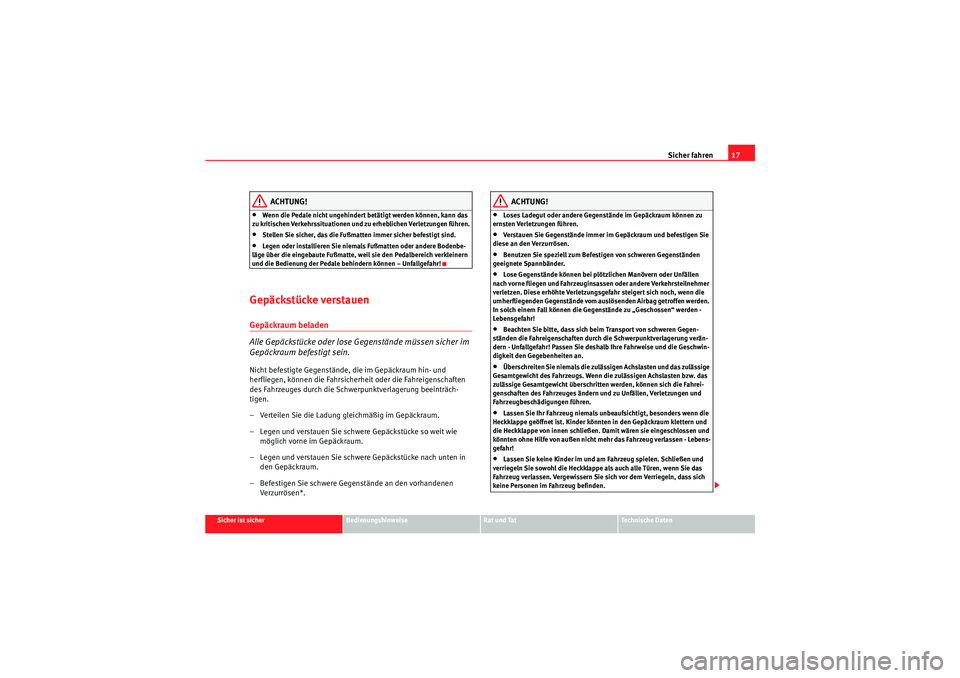 Seat Altea XL 2009  Betriebsanleitung (in German) Sicher fahren17
Sicher ist sicher
Bedienungshinweise
Rat und Tat
Te c h n i s c h e  D a t e n
ACHTUNG!
•Wenn die Pedale nicht ungehindert betätigt werden können, kann das 
zu kritischen Verkehrss