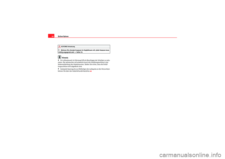 Seat Altea XL 2008  Betriebsanleitung (in German) Sicher fahren
18•Nehmen Sie niemals Insassen im Gepäckraum mit. Jeder Insasse muss 
richtig angegurtet sein ⇒ Seite 19.Hinweis
•Ein Luftaustausch im Fahrzeug hilft ein Beschlagen der Scheiben z