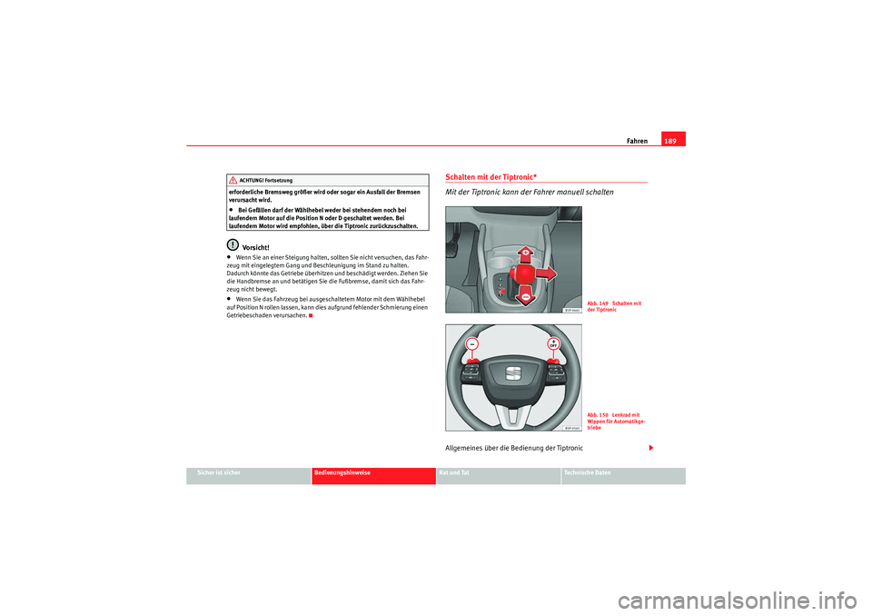 Seat Altea XL 2008 Betriebsanleitung (in German) Fahren189
Sicher ist sicher
Bedienungshinweise
Rat und Tat
Te c h n i s c h e D a t e n
erforderliche Bremsweg größer wird oder sogar ein Ausfall der Bremsen
verursacht wird.
•Bei Gefällen darf Seat Altea XL 2008 Betriebsanleitung (in German) Fahren189
Sicher ist sicher
Bedienungshinweise
Rat und Tat
Te c h n i s c h e D a t e n
erforderliche Bremsweg größer wird oder sogar ein Ausfall der Bremsen
verursacht wird.
•Bei Gefällen darf